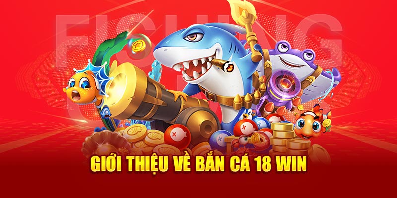 giới thiệu về bắn cá 18win1