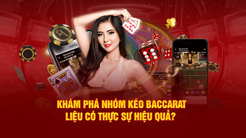 Khám Phá Nhóm Kéo Baccarat: Liệu Có Thực Sự Hiệu Quả?